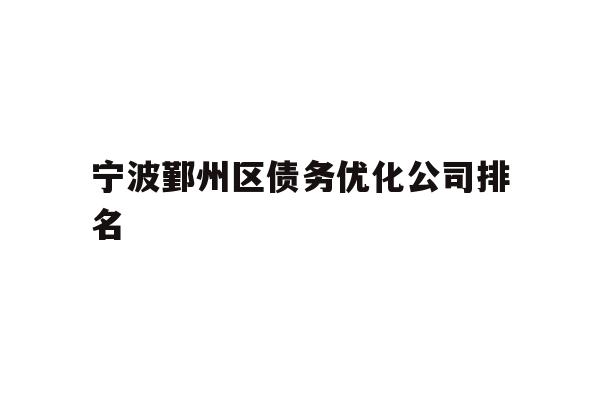 宁波鄞州区债务优化公司排名