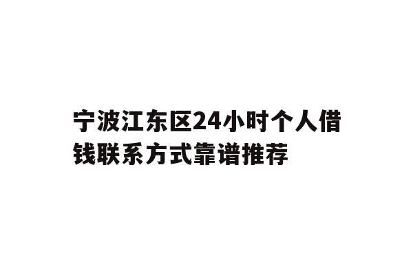 详细阅读:宁波江东区24小时个人借钱联系方式靠谱推荐 宁波江东区24小时个人借钱联系方式靠谱推荐