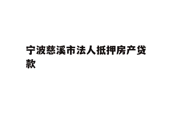 详细阅读:宁波慈溪市法人抵押房产贷款 宁波慈溪市法人抵押房产贷款