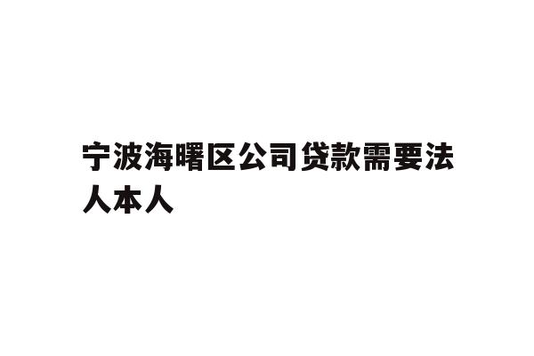 详细阅读:宁波海曙区公司贷款需要法人本人 宁波海曙区公司贷款需要法人本人