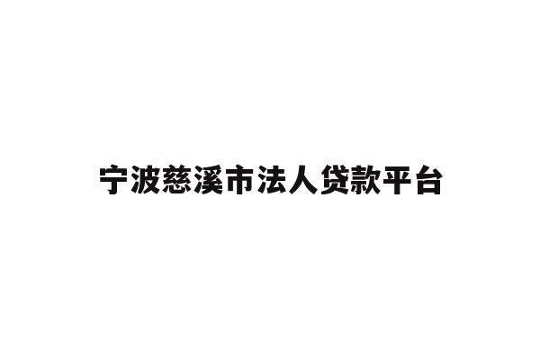 详细阅读:宁波慈溪市法人贷款平台 宁波慈溪市法人贷款平台