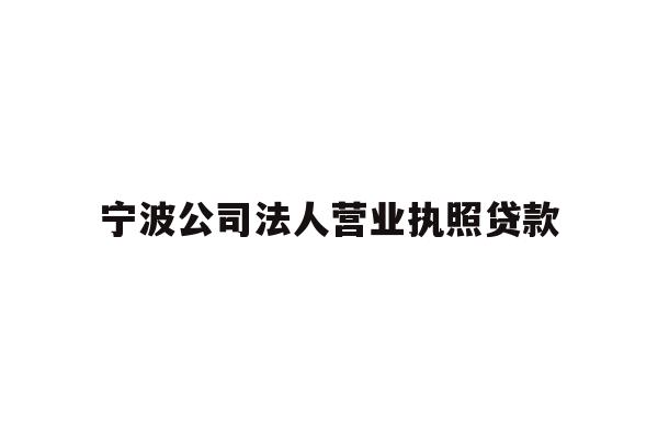 详细阅读:宁波公司法人营业执照贷款 宁波公司法人营业执照贷款