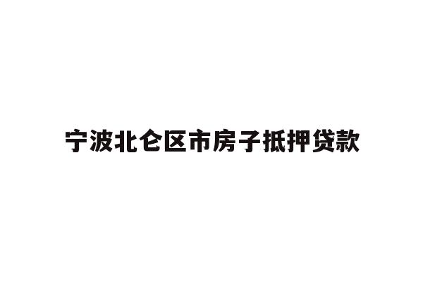 详细阅读:宁波北仑区市房子抵押贷款 宁波北仑区市房子抵押贷款