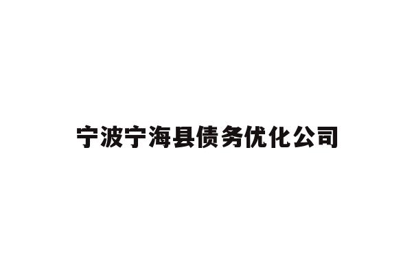 详细阅读:宁波宁海县债务优化公司 宁波宁海县债务优化公司