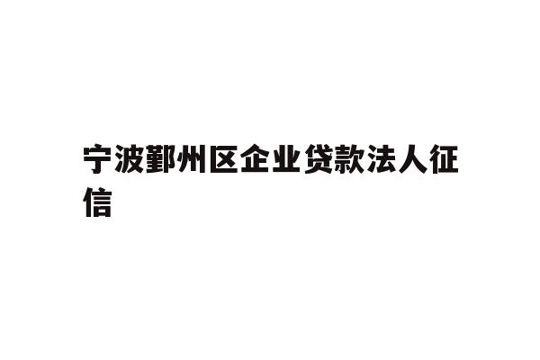 详细阅读:宁波鄞州区企业贷款法人征信 宁波鄞州区企业贷款法人征信