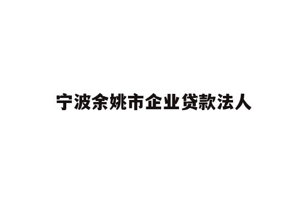 详细阅读:宁波余姚市企业贷款法人 宁波余姚市企业贷款法人