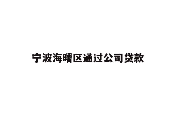 详细阅读:宁波海曙区通过公司贷款 宁波海曙区通过公司贷款