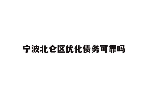 详细阅读:宁波北仑区优化债务可靠吗 宁波北仑区优化债务可靠吗