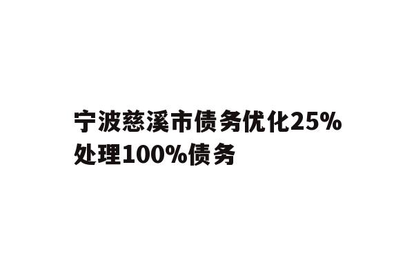 详细阅读:宁波慈溪市债务优化25%处理100%债务 宁波慈溪市债务优化25%处理100%债务