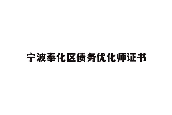 详细阅读:宁波奉化区债务优化师证书 宁波奉化区债务优化师证书
