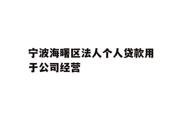 详细阅读:宁波海曙区法人个人贷款用于公司经营 宁波海曙区法人个人贷款用于公司经营