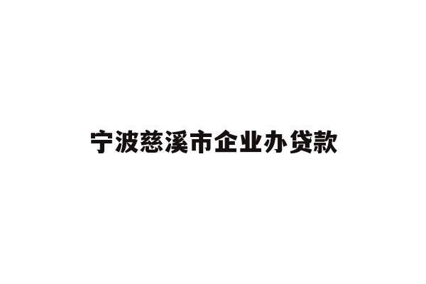 详细阅读:宁波慈溪市企业办贷款 宁波慈溪市企业办贷款