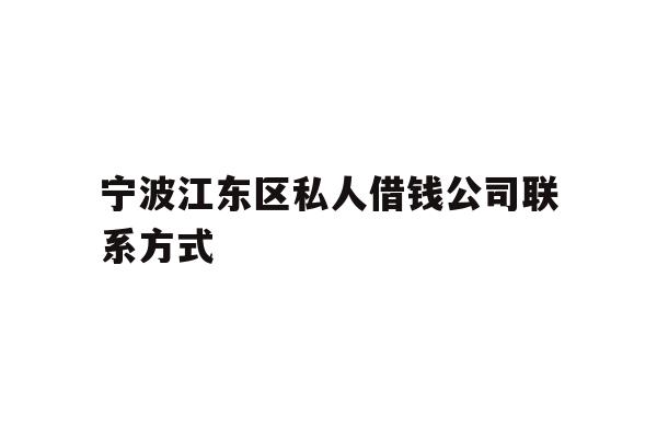 详细阅读:宁波江东区私人借钱公司联系方式 宁波江东区私人借钱公司联系方式
