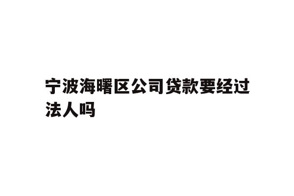 详细阅读:宁波海曙区公司贷款要经过法人吗 宁波海曙区公司贷款要经过法人吗