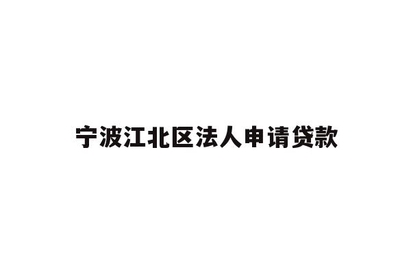 详细阅读:宁波江北区法人申请贷款 宁波江北区法人申请贷款