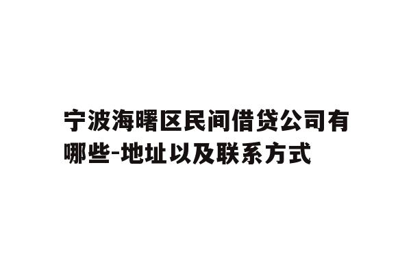 详细阅读:宁波海曙区民间借贷公司有哪些-地址以及联系方式 宁波海曙区民间借贷公司有哪些-地址以及联系方式