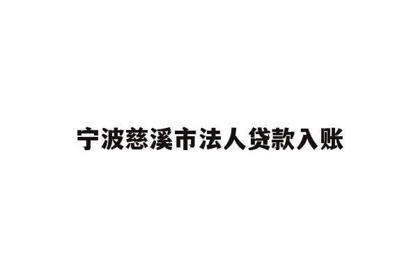 详细阅读:宁波慈溪市法人贷款入账 宁波慈溪市法人贷款入账