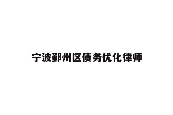 详细阅读:宁波鄞州区债务优化律师 宁波鄞州区债务优化律师