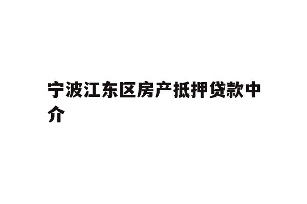 详细阅读:宁波江东区房产抵押贷款中介 宁波江东区房产抵押贷款中介