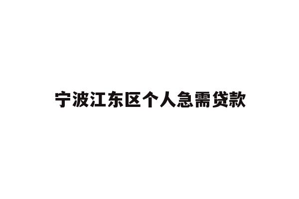 详细阅读:宁波江东区个人急需贷款 宁波江东区个人急需贷款