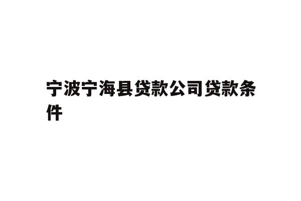 详细阅读:宁波宁海县贷款公司贷款条件 宁波宁海县贷款公司贷款条件