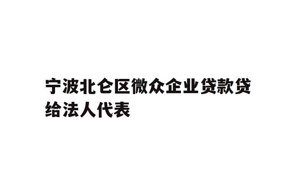 详细阅读:宁波北仑区微众企业贷款贷给法人代表 宁波北仑区微众企业贷款贷给法人代表