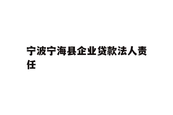 详细阅读:宁波宁海县企业贷款法人责任 宁波宁海县企业贷款法人责任