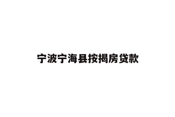 详细阅读:宁波宁海县按揭房贷款 宁波宁海县按揭房贷款