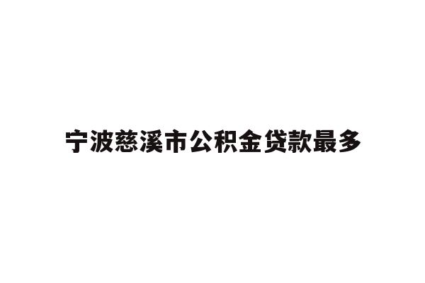详细阅读:宁波慈溪市公积金贷款最多 宁波慈溪市公积金贷款最多