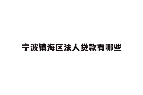 详细阅读:宁波镇海区法人贷款有哪些 宁波镇海区法人贷款有哪些