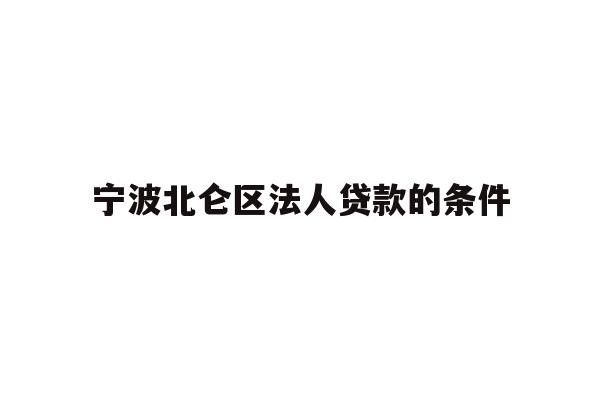 详细阅读:宁波北仑区法人贷款的条件 宁波北仑区法人贷款的条件
