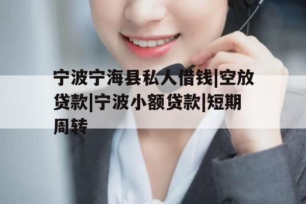 宁波宁海县私人借钱|空放贷款|宁波小额贷款|短期周转