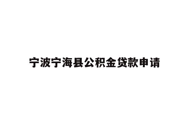 详细阅读:宁波宁海县公积金贷款申请 宁波宁海县公积金贷款申请