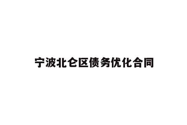 详细阅读:宁波北仑区债务优化合同 宁波北仑区债务优化合同