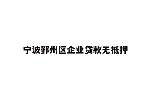 详细阅读:宁波鄞州区企业贷款无抵押 宁波鄞州区企业贷款无抵押