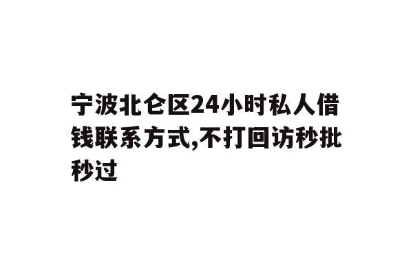 详细阅读:宁波北仑区24小时私人借钱联系方式,不打回访秒批秒过 宁波北仑区24小时私人借钱联系方式,不打回访秒批秒过