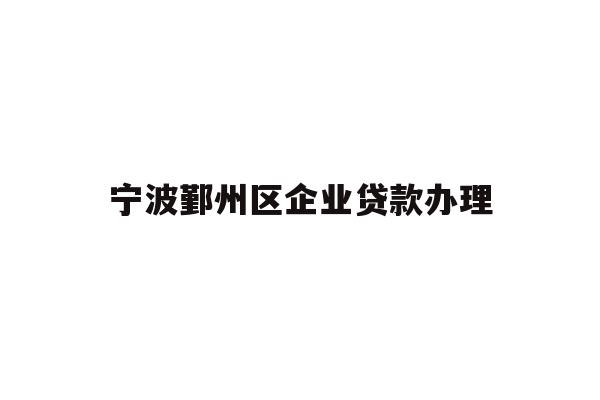 详细阅读:宁波鄞州区企业贷款办理 宁波鄞州区企业贷款办理