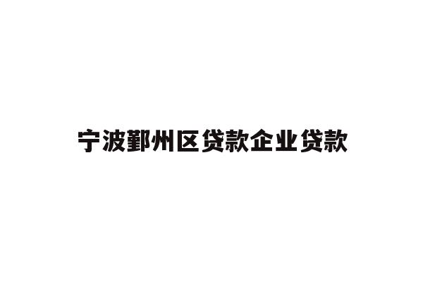 详细阅读:宁波鄞州区贷款企业贷款 宁波鄞州区贷款企业贷款