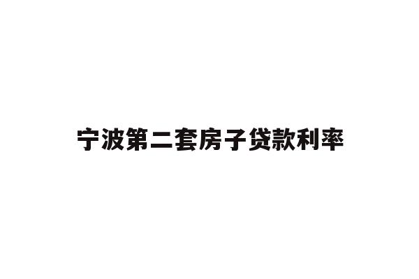 详细阅读:宁波第二套房子贷款利率 宁波第二套房子贷款利率