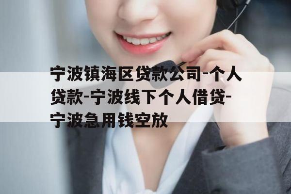 宁波镇海区贷款公司-个人贷款-宁波线下个人借贷-宁波急用钱空放