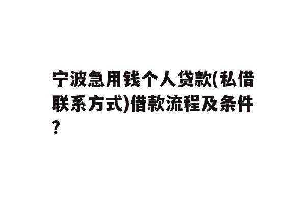 详细阅读:宁波急用钱个人贷款(私借联系方式)借款流程及条件? 宁波急用钱个人贷款(私借联系方式)借款流程及条件?
