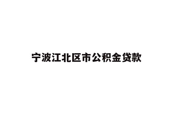 详细阅读:宁波江北区市公积金贷款 宁波江北区市公积金贷款