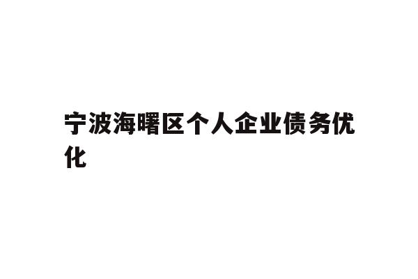 详细阅读:宁波海曙区个人企业债务优化 宁波海曙区个人企业债务优化