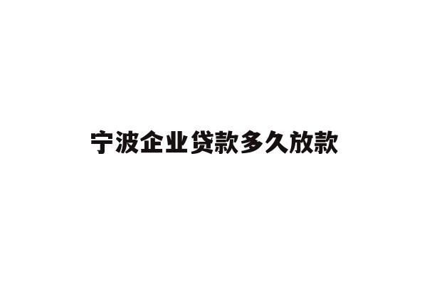 详细阅读:宁波企业贷款多久放款 宁波企业贷款多久放款