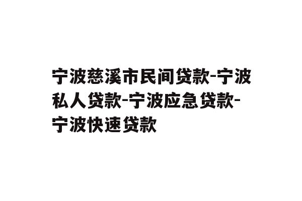 详细阅读:宁波慈溪市民间贷款-宁波私人贷款-宁波应急贷款-宁波快速贷款 宁波慈溪市民间贷款-宁波私人贷款-宁波应急贷款-宁波快速贷款