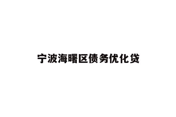 详细阅读:宁波海曙区债务优化贷 宁波海曙区债务优化贷
