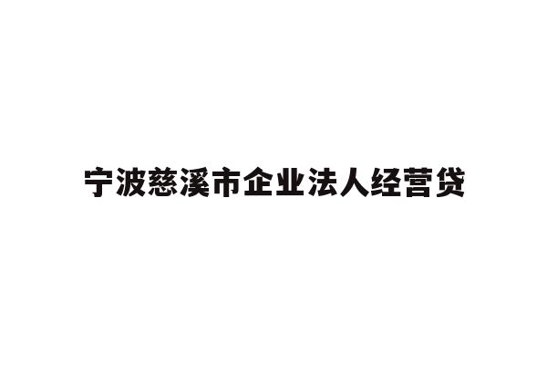 详细阅读:宁波慈溪市企业法人经营贷 宁波慈溪市企业法人经营贷