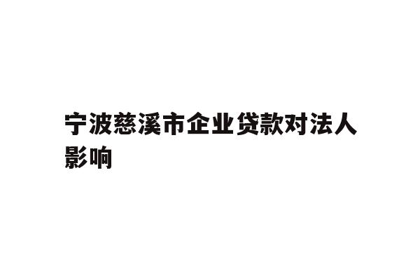 详细阅读:宁波慈溪市企业贷款对法人影响 宁波慈溪市企业贷款对法人影响