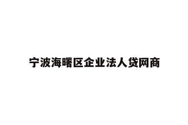 详细阅读:宁波海曙区企业法人贷网商 宁波海曙区企业法人贷网商