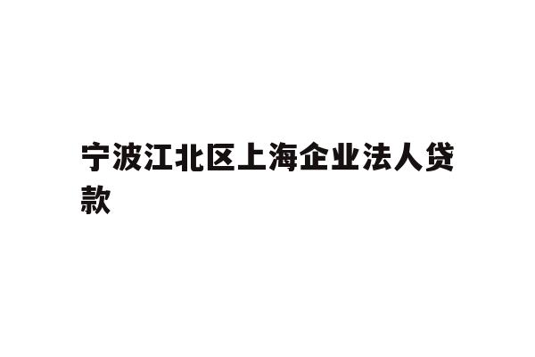 详细阅读:宁波江北区上海企业法人贷款 宁波江北区上海企业法人贷款